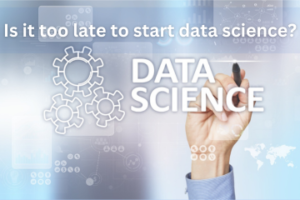 Read more about the article Is it too late to start data science?