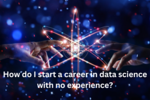 Read more about the article How do I start a career in data science with no experience?