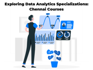 Read more about the article Exploring Data Analytics Specializations: Chennai Courses