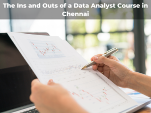 Read more about the article The Ins and Outs of a Data Analyst Course in Chennai