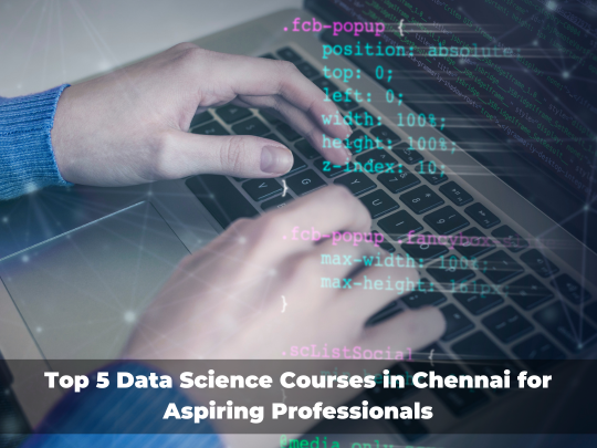 Read more about the article Top 5 Data Science Courses in Chennai for Aspiring Professionals