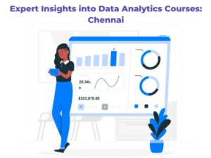 Read more about the article Expert Insights into Data Analytics Courses: Chennai