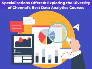 Read more about the article Specializations Offered: Exploring the Diversity of Chennai’s Best Data Analytics Courses