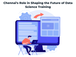 Read more about the article Chennai’s Role in Shaping the Future of Data Science Training