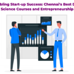 Enabling Start-up Success: Chennai’s Best Data Science Courses and Entrepreneurship